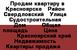 Продам квартиру в Красноярске › Район ­ Свердловский › Улица ­ Судостроительная › Дом ­ 82 › Общая площадь ­ 67 › Цена ­ 3 500 000 - Красноярский край Недвижимость » Квартиры продажа   . Красноярский край